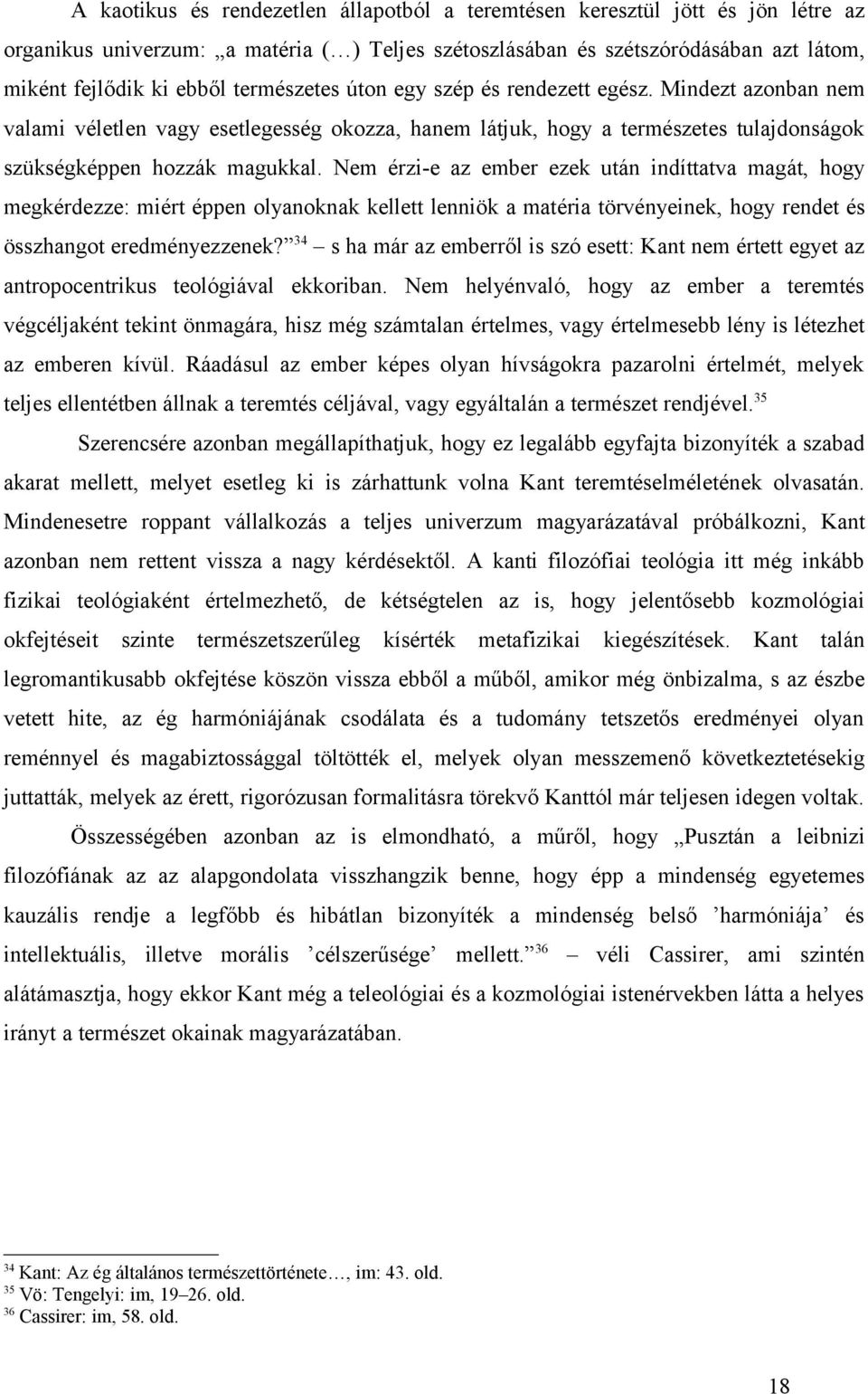 Nem érzi-e az ember ezek után indíttatva magát, hogy megkérdezze: miért éppen olyanoknak kellett lenniök a matéria törvényeinek, hogy rendet és összhangot eredményezzenek?