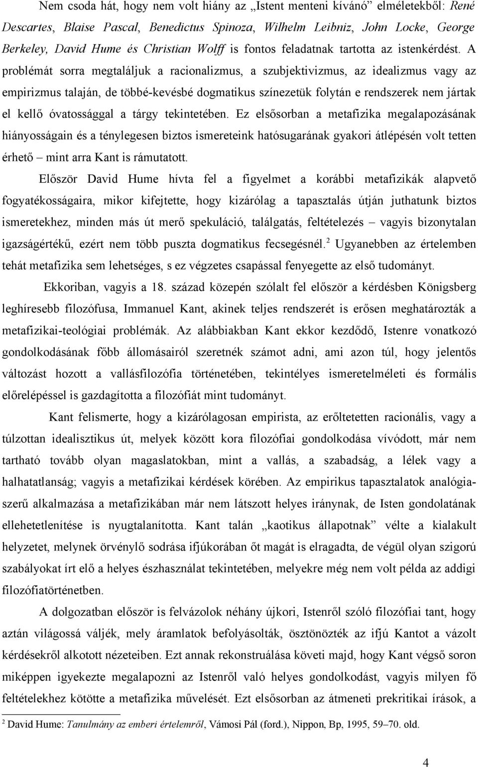 A problémát sorra megtaláljuk a racionalizmus, a szubjektivizmus, az idealizmus vagy az empirizmus talaján, de többé-kevésbé dogmatikus színezetük folytán e rendszerek nem jártak el kellő