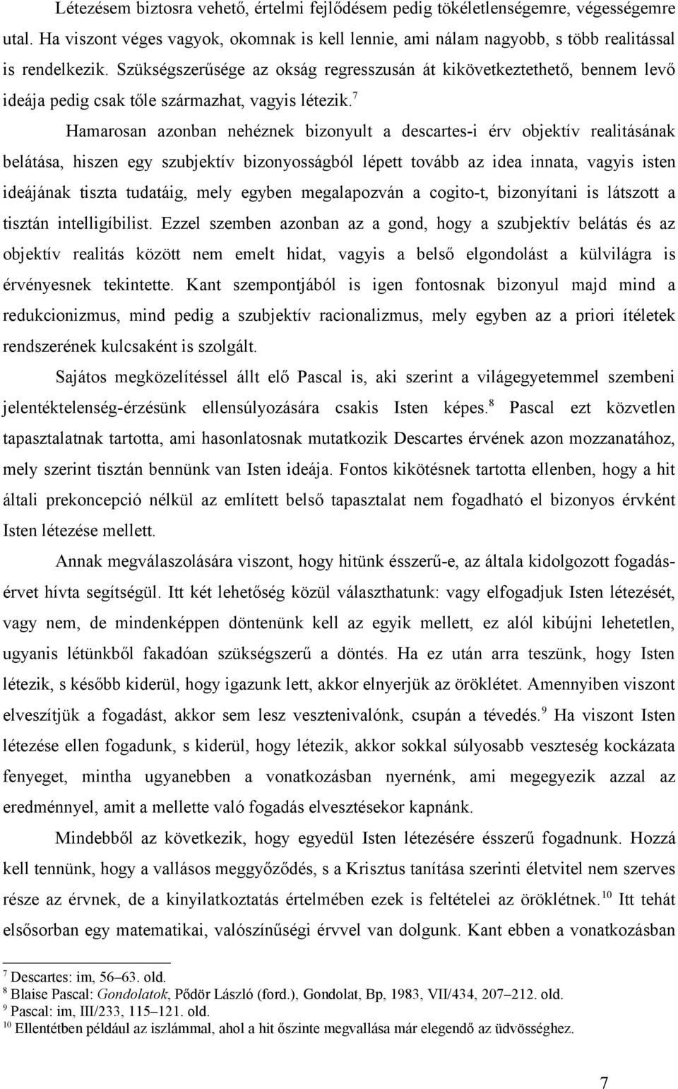 7 Hamarosan azonban nehéznek bizonyult a descartes-i érv objektív realitásának belátása, hiszen egy szubjektív bizonyosságból lépett tovább az idea innata, vagyis isten ideájának tiszta tudatáig,