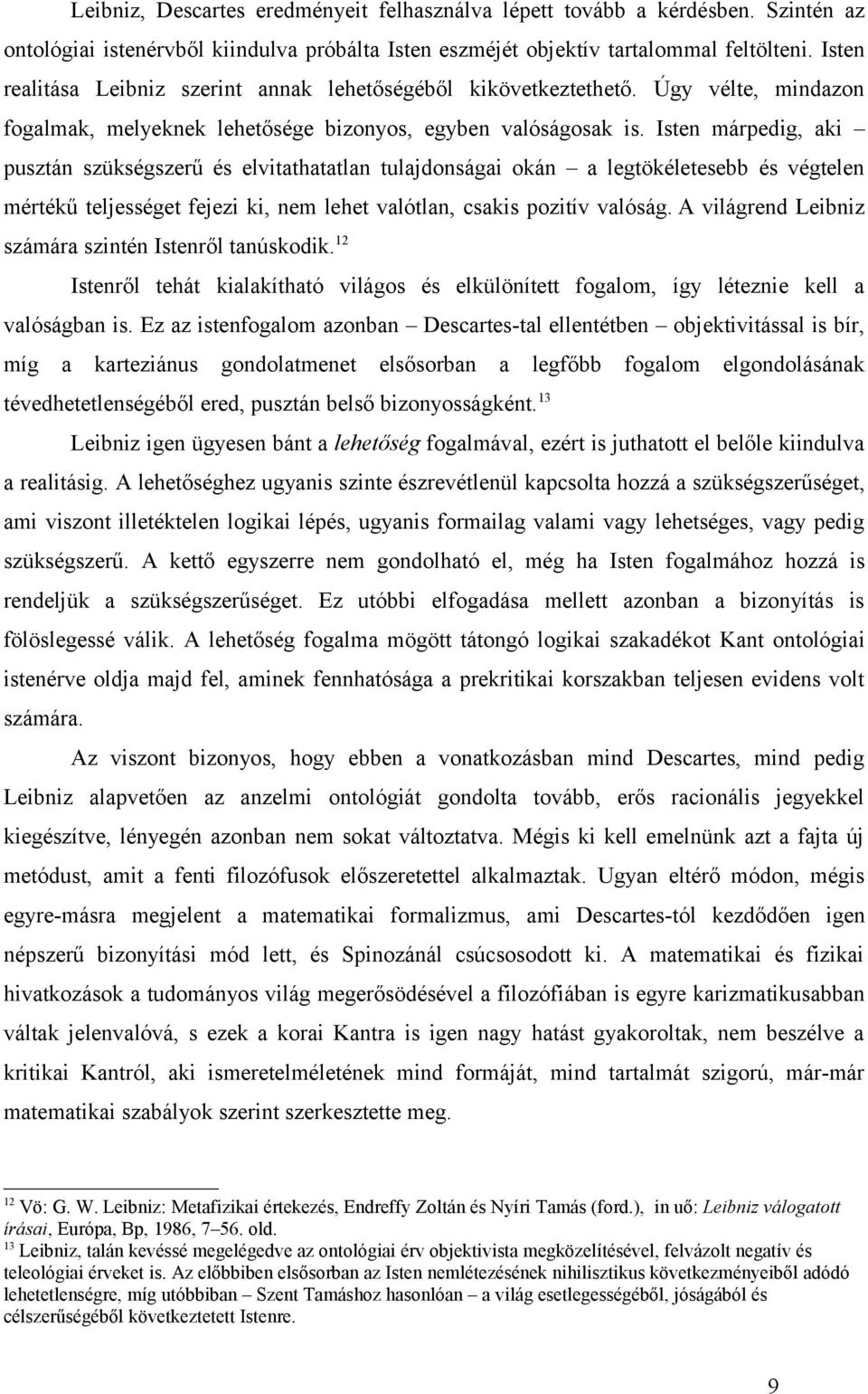 Isten márpedig, aki pusztán szükségszerű és elvitathatatlan tulajdonságai okán a legtökéletesebb és végtelen mértékű teljességet fejezi ki, nem lehet valótlan, csakis pozitív valóság.