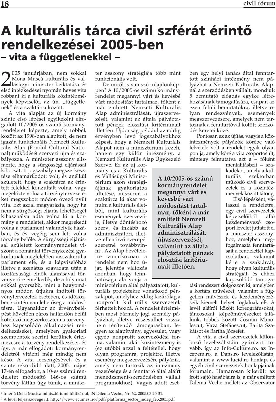 A vita alapját az új kormány szinte első lépései egyikeként elfogadott 10/2005-ös számú kormányrendeletet képezte, amely többek között az 1998-ban alapított, de nem igazán funkcionális Nemzeti