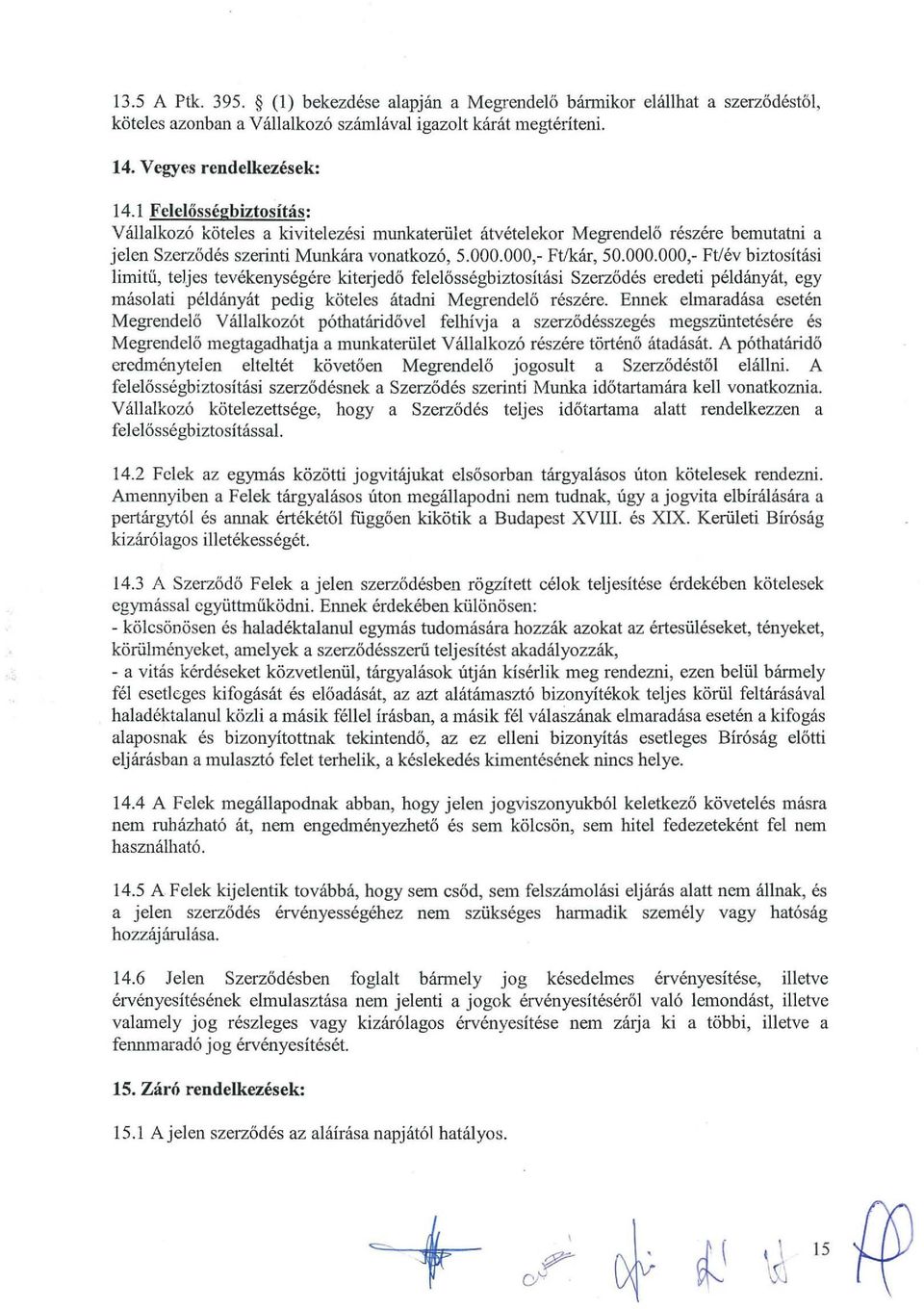 000,- Ftlkar, 50.000.000,- Ftlev biztosihisi limitu, tejjes tevekenysegere kiterjed6 felel6ssegbiztositasi Szerz6des eredeti pejditnyat, egy masolati pelditnyat pedig koteles atadni Megrendel6 reszere.