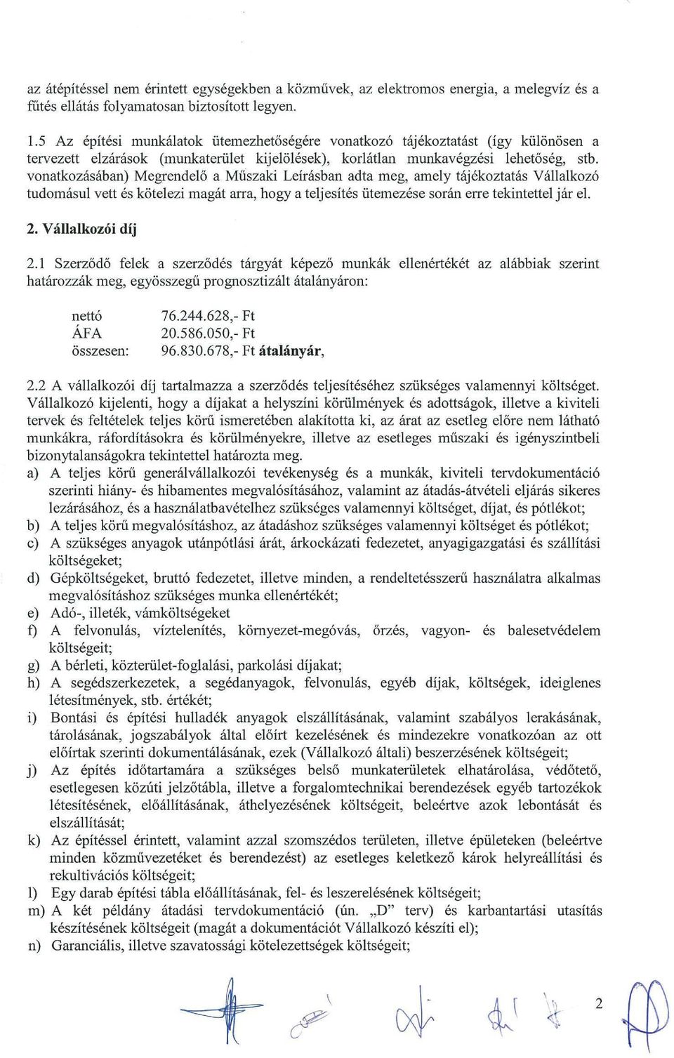 vonatkozasaban) Megrendelii a Muszaki Leirasban adta meg, amely tajekoztatas Vallalkozo tudomasul vett es kiitelezi magat arra, hogy a teljesites iitemezese soran erre tekintettel jar el. 2.