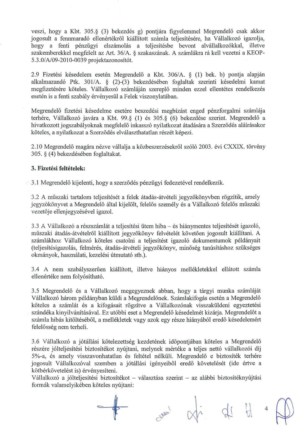 teljesitesbe bevont alvallalkoz6kkal, illetve szakemberekke1 megfe\elt az Art. 36/A. szakaszatlak. A szamlakra ra kell vezetni a KEOP- 5.3.01 N09-201 0-0039 projektazonosit6t. 2.