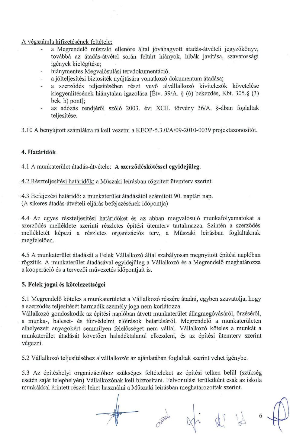 kiegyenlitesenek hianylalan igazolasa [Etv. 39/ A. (6) bekezdes, Kbt. 305. (3) bek. h) pont]; az adozas rendjerol szolo 2003. evi XCII. torveny 36/A. -aban foglaltak teljesitese. 3.10 A benylijtott szamlakra ra kell vezetni a KEOP-5.