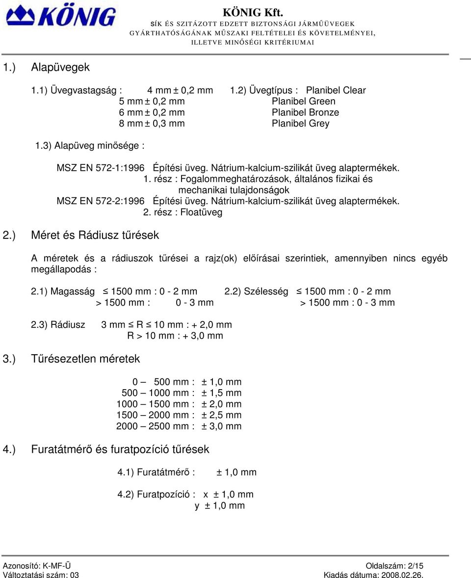 rész : Fogalommeghatározások, általános fizikai és mechanikai tulajdonságok MSZ EN 572-2:1996 Építési üveg. Nátrium-kalcium-szilikát üveg alaptermékek. 2. rész : Floatüveg 2.