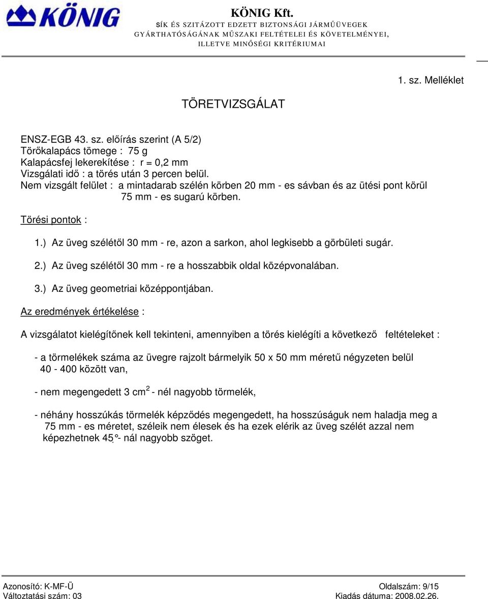 ) Az üveg szélétől 30 mm - re, azon a sarkon, ahol legkisebb a görbületi sugár. 2.) Az üveg szélétől 30 mm - re a hosszabbik oldal középvonalában. 3.) Az üveg geometriai középpontjában.