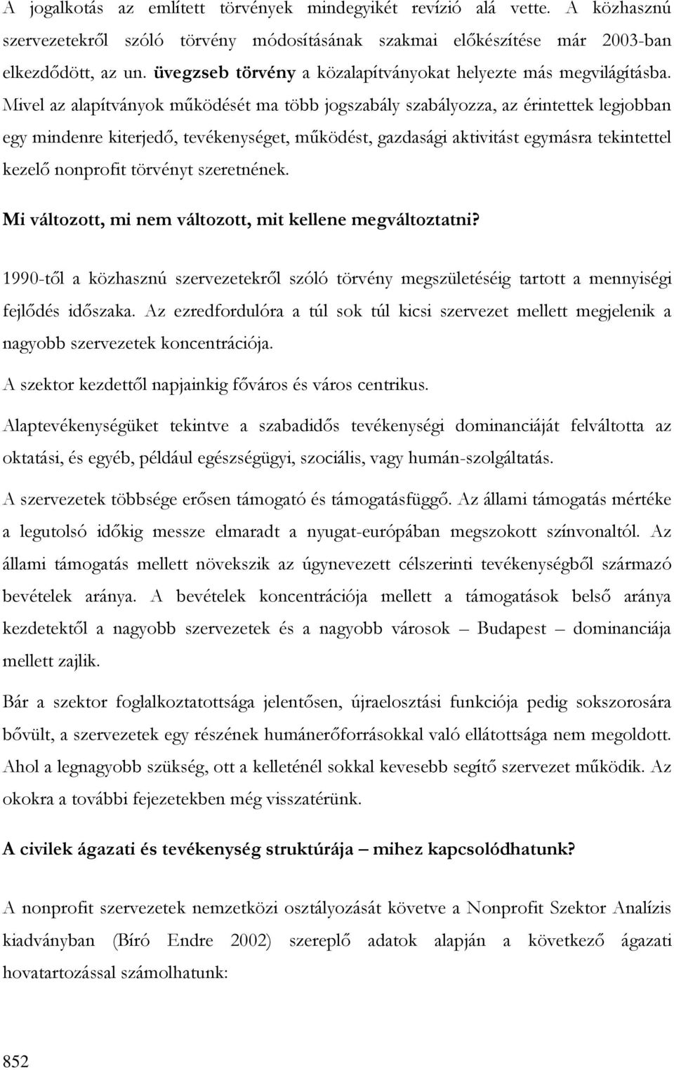 Mivel az alapítványok mőködését ma több jogszabály szabályozza, az érintettek legjobban egy mindenre kiterjedı, tevékenységet, mőködést, gazdasági aktivitást egymásra tekintettel kezelı nonprofit