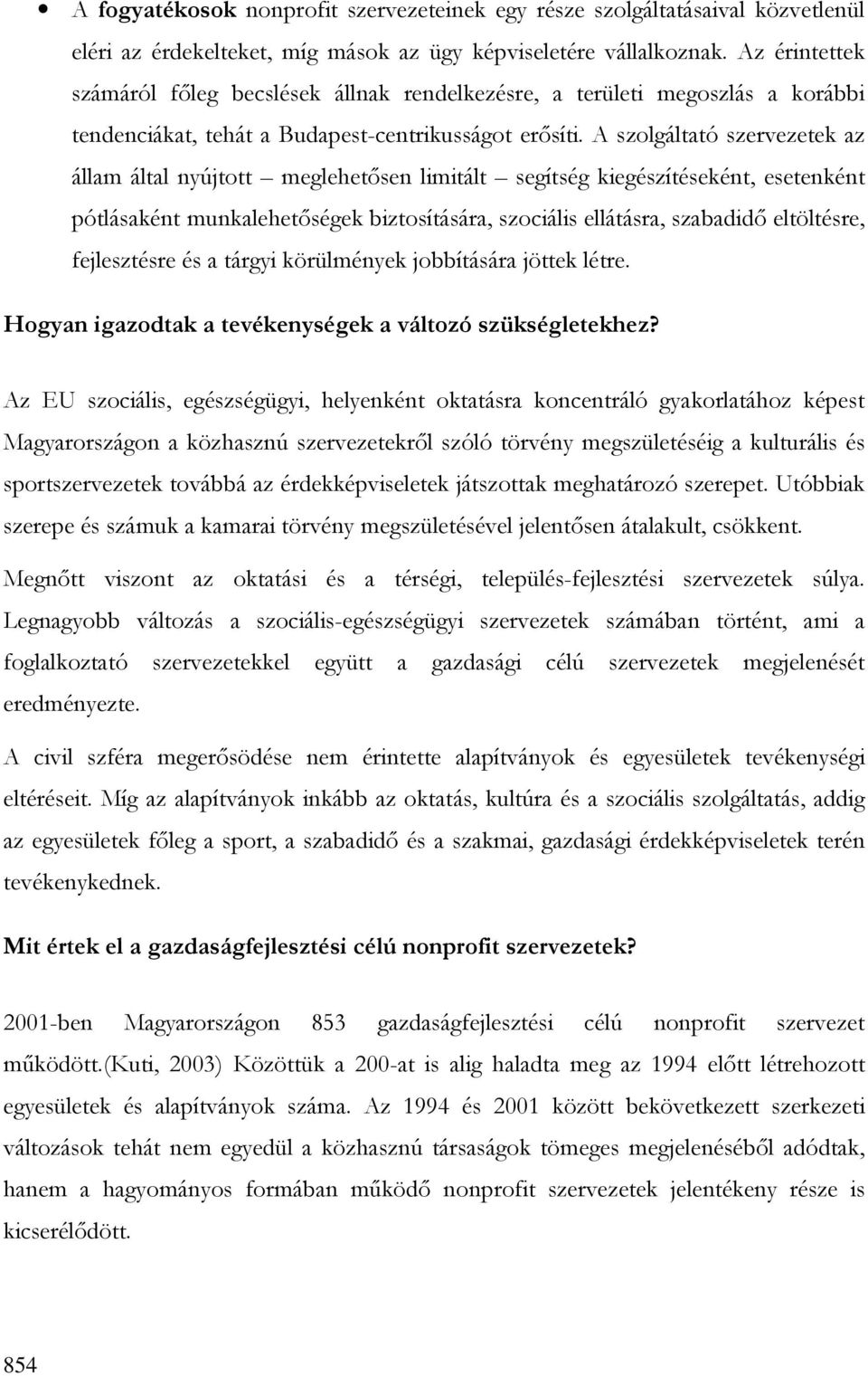 A szolgáltató szervezetek az állam által nyújtott meglehetısen limitált segítség kiegészítéseként, esetenként pótlásaként munkalehetıségek biztosítására, szociális ellátásra, szabadidı eltöltésre,