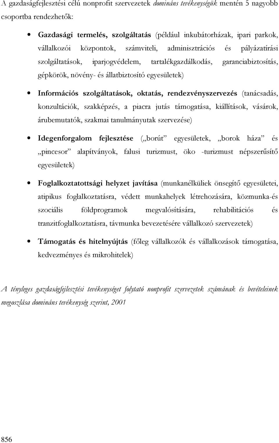 szolgáltatások, oktatás, rendezvényszervezés (tanácsadás, konzultációk, szakképzés, a piacra jutás támogatása, kiállítások, vásárok, árubemutatók, szakmai tanulmányutak szervezése) Idegenforgalom