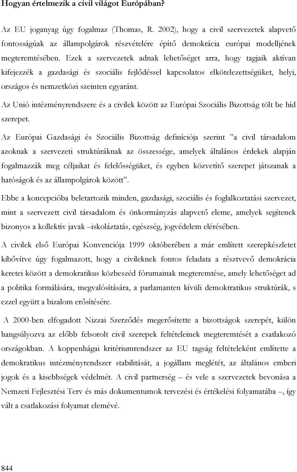 Ezek a szervezetek adnak lehetıséget arra, hogy tagjaik aktívan kifejezzék a gazdasági és szociális fejlıdéssel kapcsolatos elkötelezettségüket, helyi, országos és nemzetközi szeinten egyaránt.