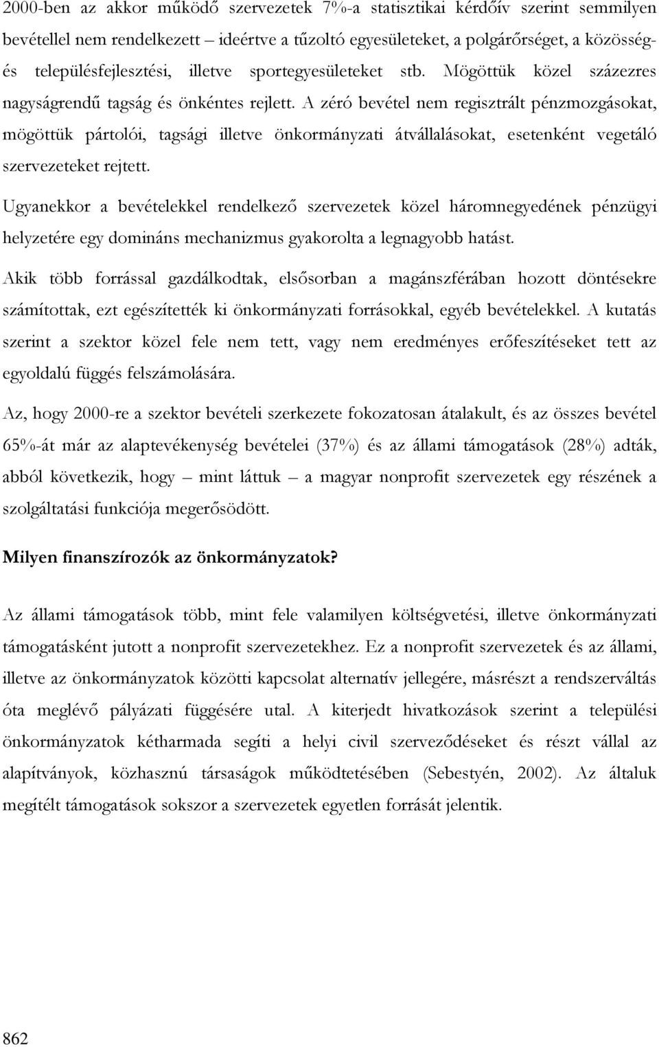 A zéró bevétel nem regisztrált pénzmozgásokat, mögöttük pártolói, tagsági illetve önkormányzati átvállalásokat, esetenként vegetáló szervezeteket rejtett.