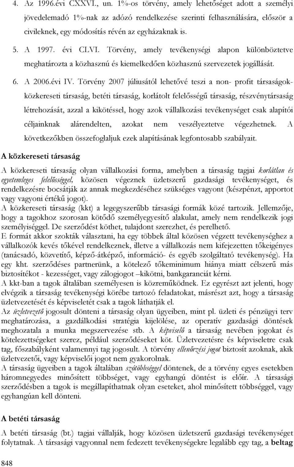 Törvény, amely tevékenységi alapon különböztetve meghatározta a közhasznú és kiemelkedıen közhasznú szervezetek jogállását. 6. A 2006.évi IV.