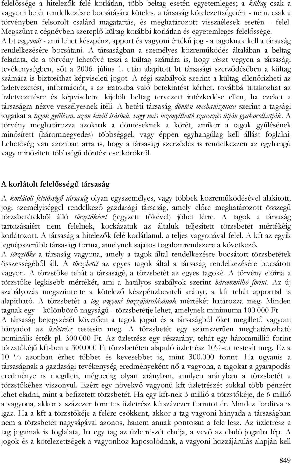 A bt vagyonát - ami lehet készpénz, apport és vagyoni értékő jog - a tagoknak kell a társaság rendelkezésére bocsátani.