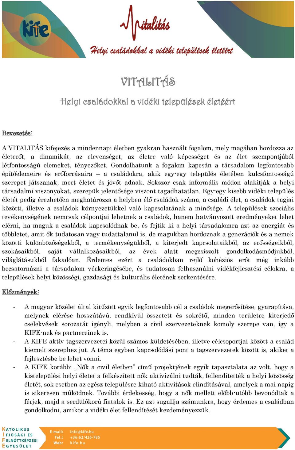 Gondolhatunk a fogalom kapcsán a társadalom legfontosabb építőelemeire és erőforrásaira a családokra, akik egy-egy település életében kulcsfontosságú szerepet játszanak, mert életet és jövőt adnak.