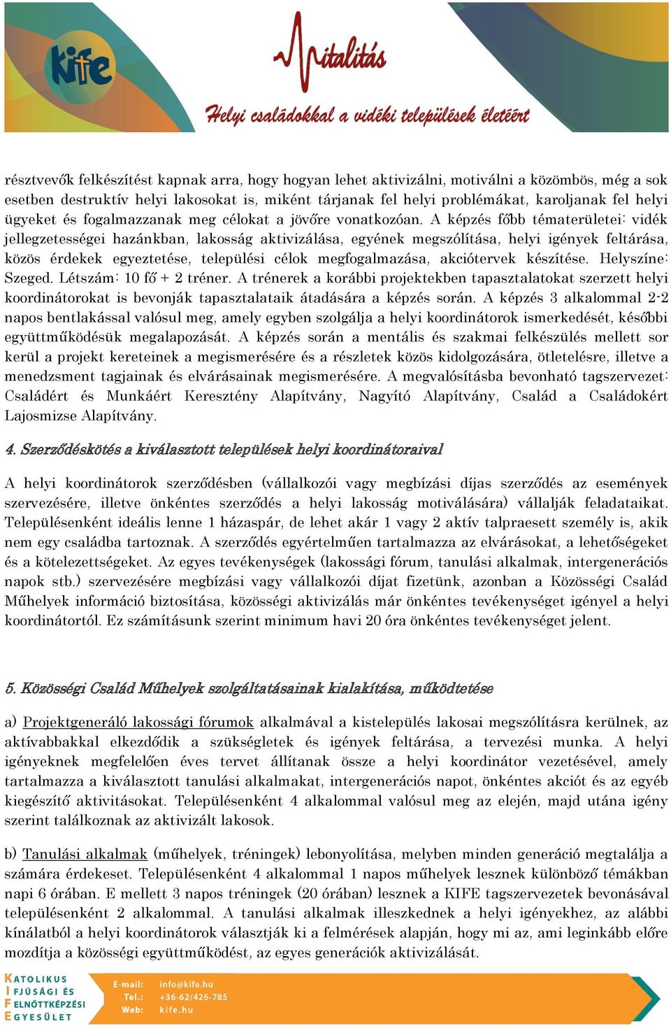 A képzés főbb tématerületei: vidék jellegzetességei hazánkban, lakosság aktivizálása, egyének megszólítása, helyi igények feltárása, közös érdekek egyeztetése, települési célok megfogalmazása,