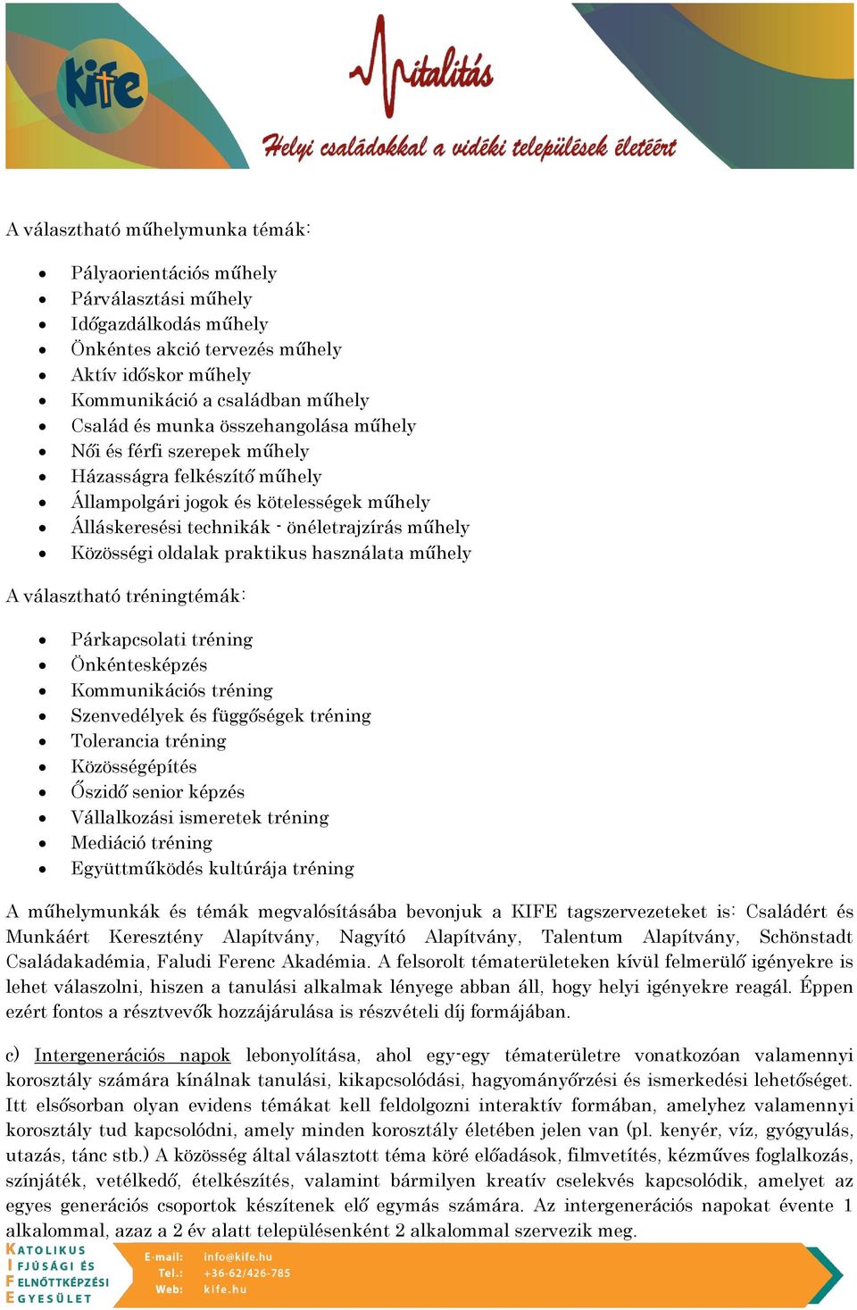 használata műhely A választható tréningtémák: Párkapcsolati tréning Önkéntesképzés Kommunikációs tréning Szenvedélyek és függőségek tréning Tolerancia tréning Közösségépítés Őszidő senior képzés