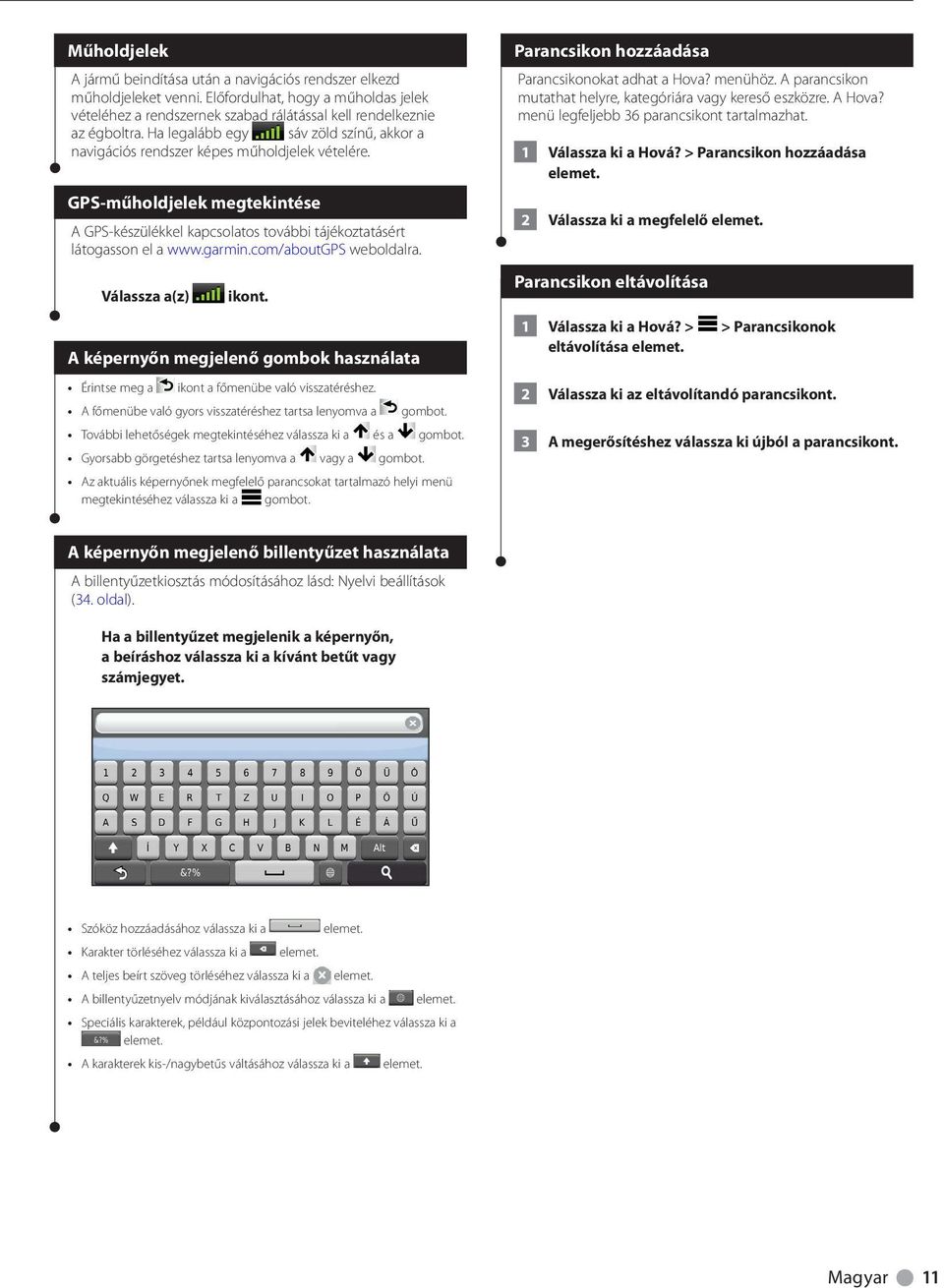 com/aboutgps weboldalra. Válassza a(z) ikont. A képernyőn megjelenő gombok használata Érintse meg a ikont a főmenübe való visszatéréshez. A főmenübe való gyors visszatéréshez tartsa lenyomva a gombot.