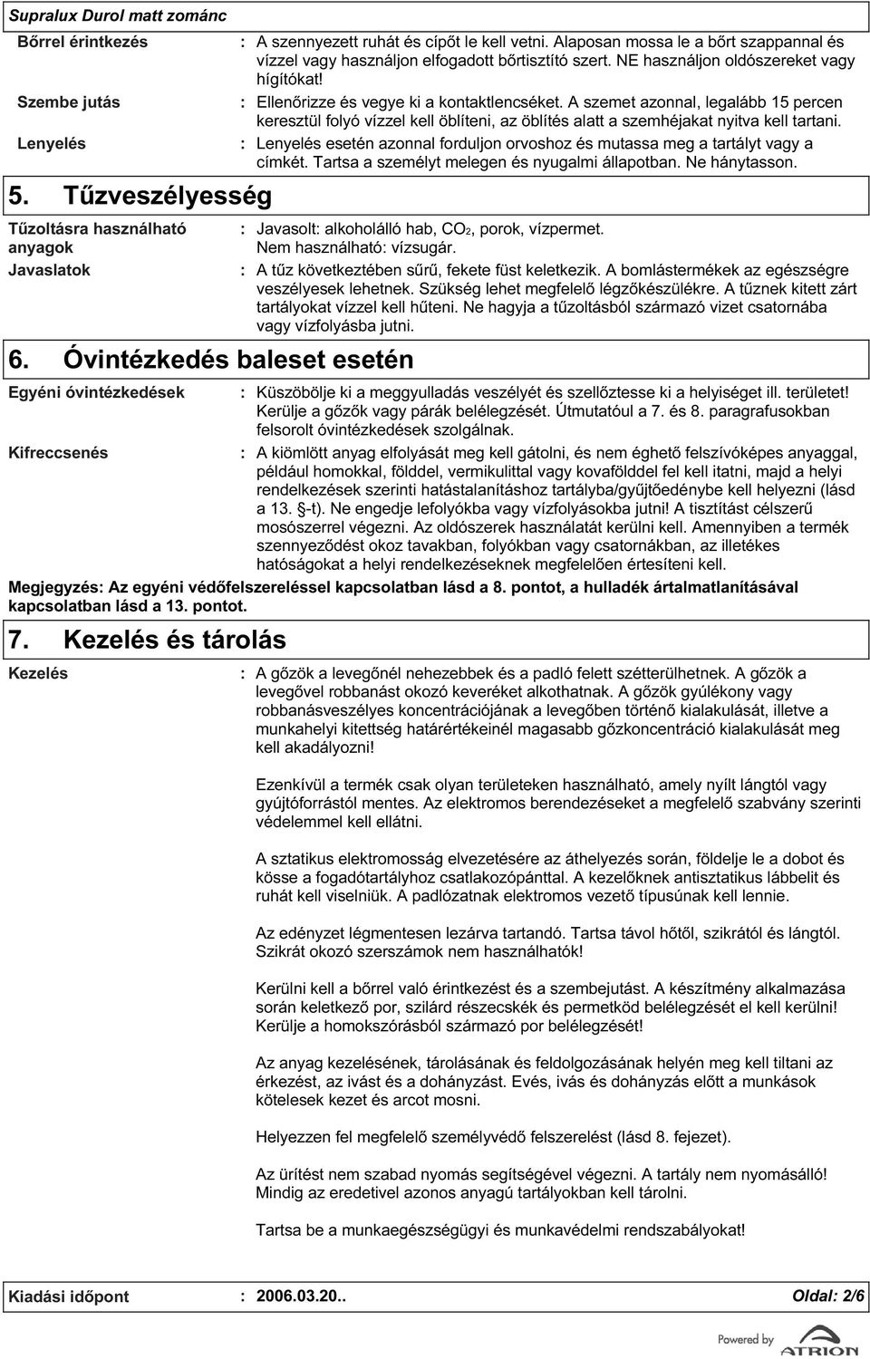 A szemet azonnal, legalább 15 percen keresztül folyó vízzel kell öblíteni, az öblítés alatt a szemhéjakat nyitva kell tartani.