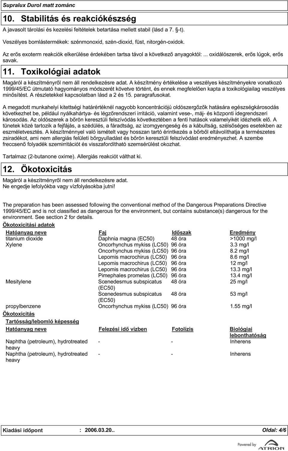 A készítmény értékelése a veszélyes készítményekre vonatkozó 1999/45/EC útmutató hagyományos módszerét követve történt, és ennek megfelelően kapta a toxikológiailag veszélyes minősítést.