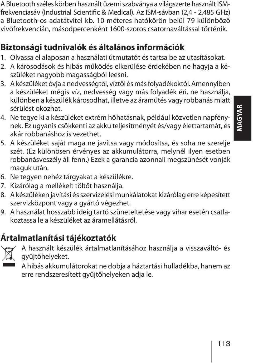 Olvassa el alaposan a használati útmutatót és tartsa be az utasításokat. 2. A károsodások és hibás működés elkerülése érdekében ne hagyja a készüléket nagyobb magasságból leesni. 3.