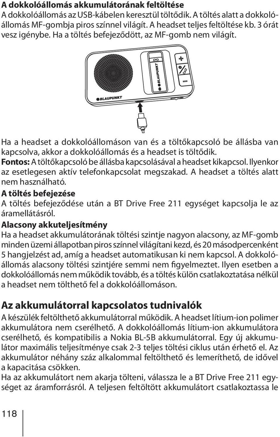 Fontos: A töltőkapcsoló be állásba kapcsolásával a headset kikapcsol. Ilyenkor az esetlegesen aktív telefonkapcsolat megszakad. A headset a töltés alatt nem használható.