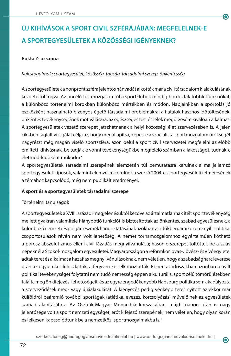 kezdeteitől fogva. Az öncélú testmozgáson túl a sportklubok mindig hordoztak többletfunkciókat, a különböző történelmi korokban különböző mértékben és módon.