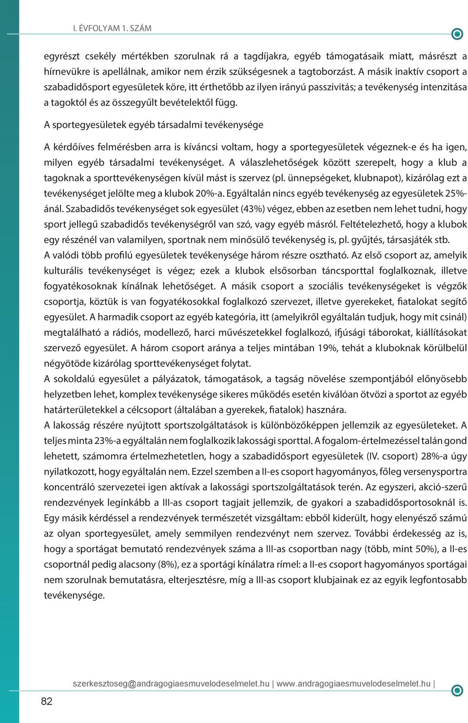 A sportegyesületek egyéb társadalmi tevékenysége A kérdőíves felmérésben arra is kíváncsi voltam, hogy a sportegyesületek végeznek-e és ha igen, milyen egyéb társadalmi tevékenységet.