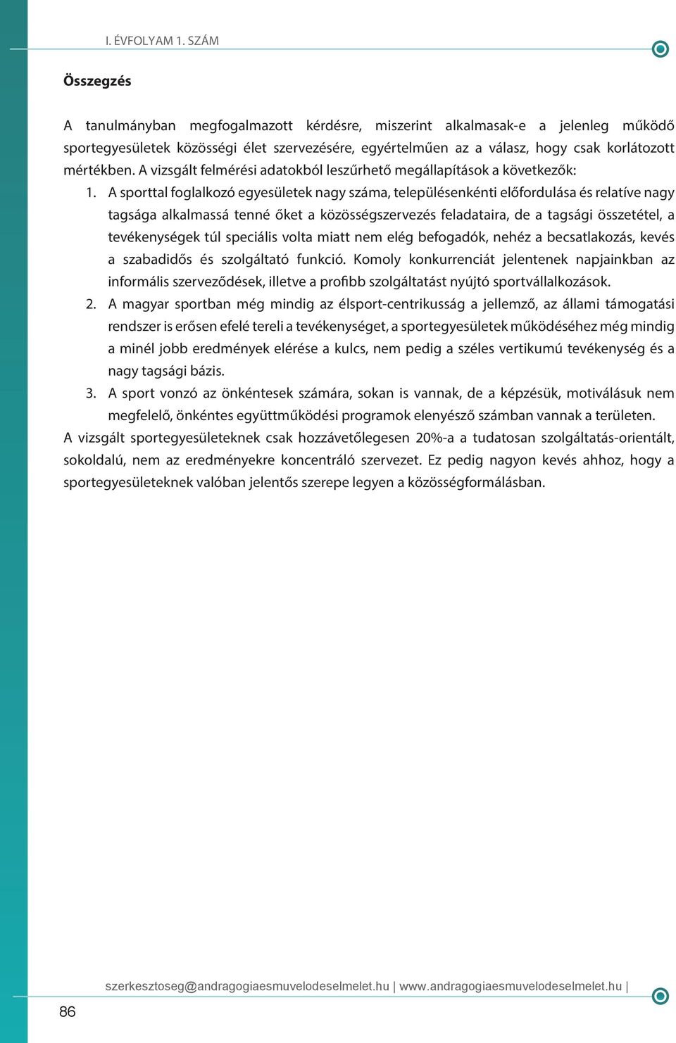 A sporttal foglalkozó egyesületek nagy száma, településenkénti előfordulása és relatíve nagy tagsága alkalmassá tenné őket a közösségszervezés feladataira, de a tagsági összetétel, a tevékenységek