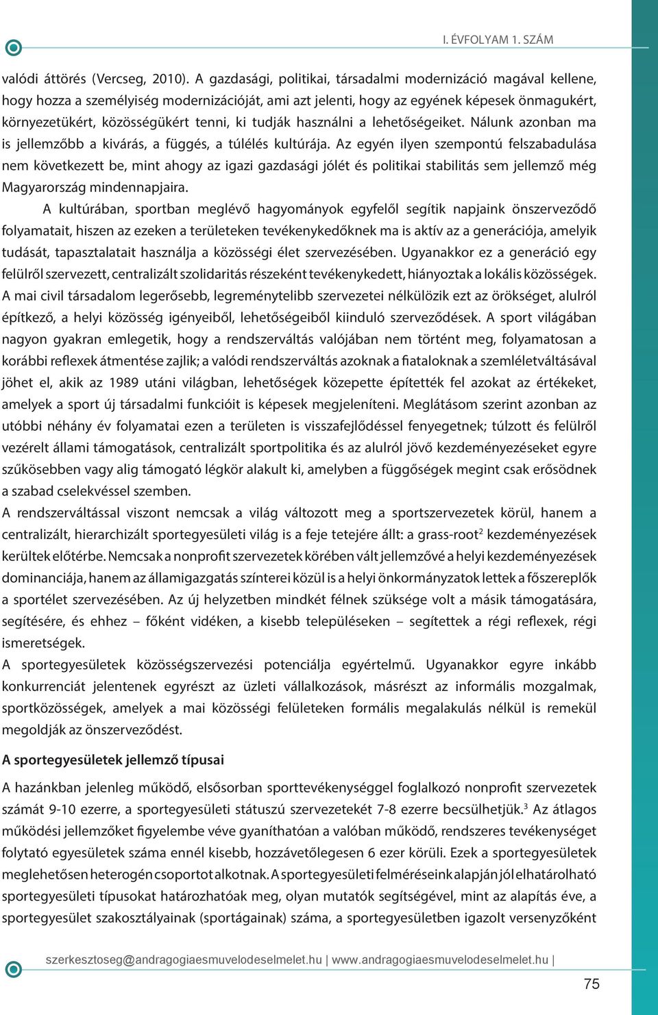 tudják használni a lehetőségeiket. Nálunk azonban ma is jellemzőbb a kivárás, a függés, a túlélés kultúrája.