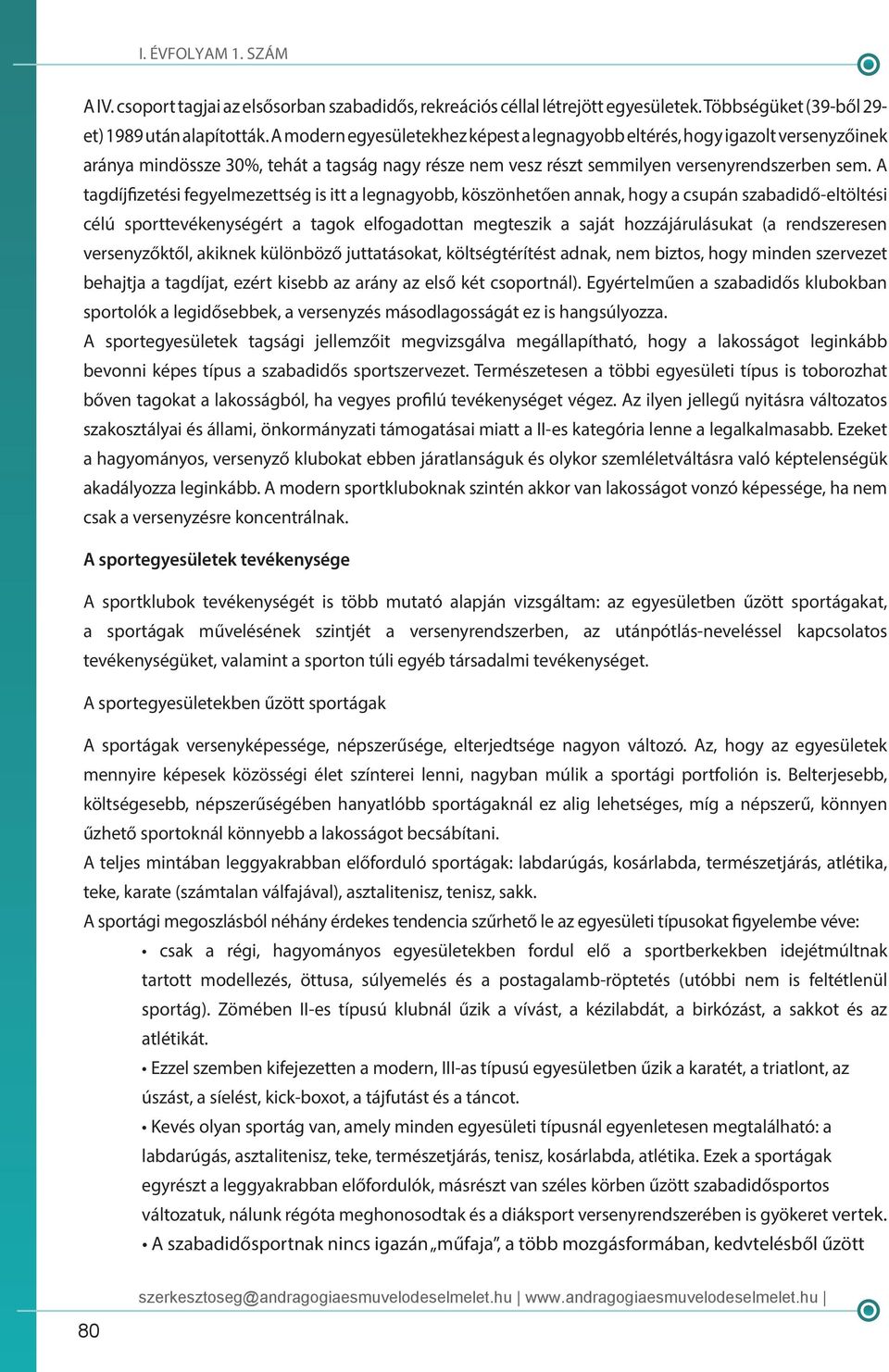 A tagdíjfizetési fegyelmezettség is itt a legnagyobb, köszönhetően annak, hogy a csupán szabadidő-eltöltési célú sporttevékenységért a tagok elfogadottan megteszik a saját hozzájárulásukat (a