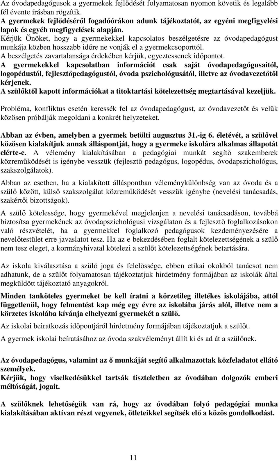 Kérjük Önöket, hogy a gyermekekkel kapcsolatos beszélgetésre az óvodapedagógust munkája közben hosszabb időre ne vonják el a gyermekcsoporttól.