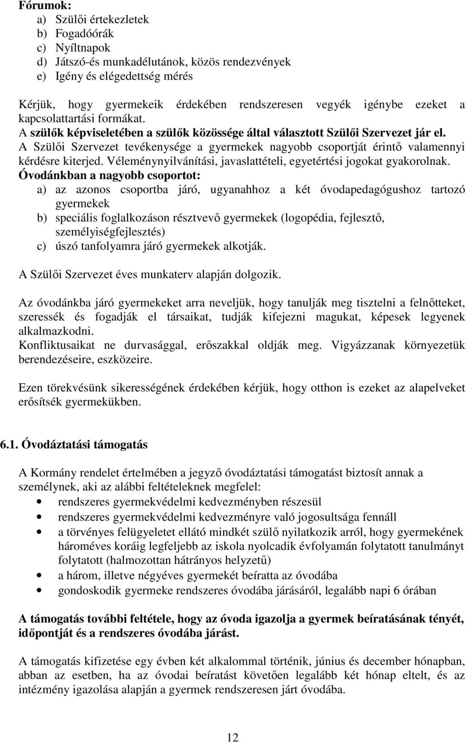 A Szülői Szervezet tevékenysége a gyermekek nagyobb csoportját érintő valamennyi kérdésre kiterjed. Véleménynyilvánítási, javaslattételi, egyetértési jogokat gyakorolnak.