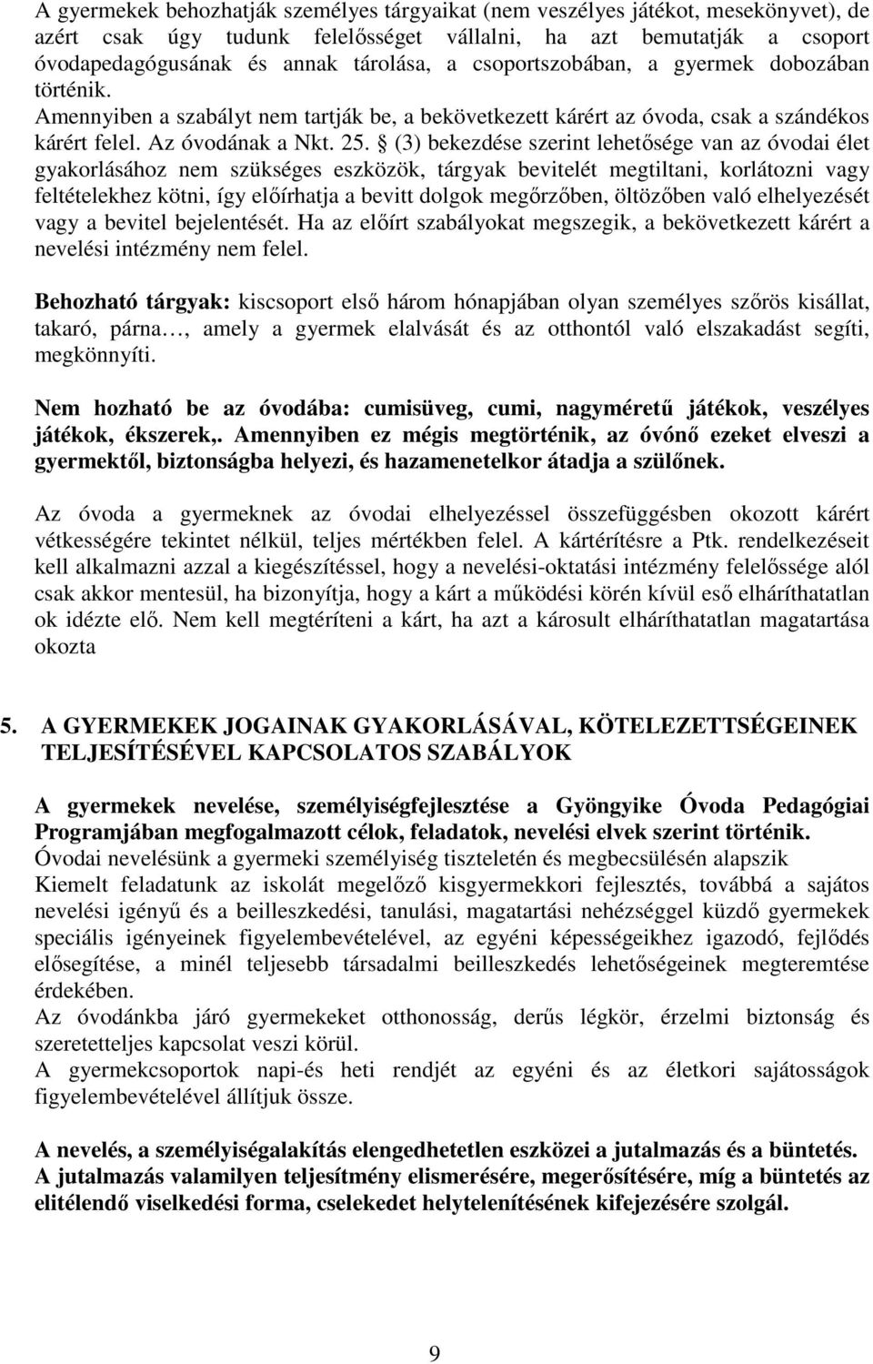 (3) bekezdése szerint lehetősége van az óvodai élet gyakorlásához nem szükséges eszközök, tárgyak bevitelét megtiltani, korlátozni vagy feltételekhez kötni, így előírhatja a bevitt dolgok megőrzőben,