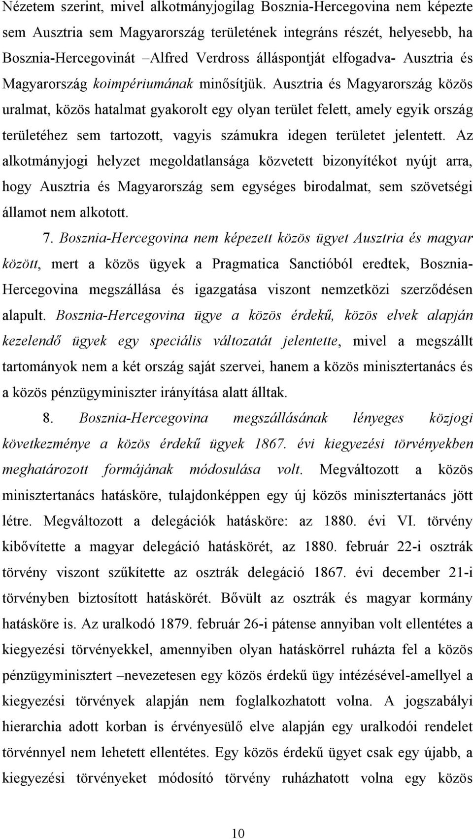 Ausztria és Magyarország közös uralmat, közös hatalmat gyakorolt egy olyan terület felett, amely egyik ország területéhez sem tartozott, vagyis számukra idegen területet jelentett.