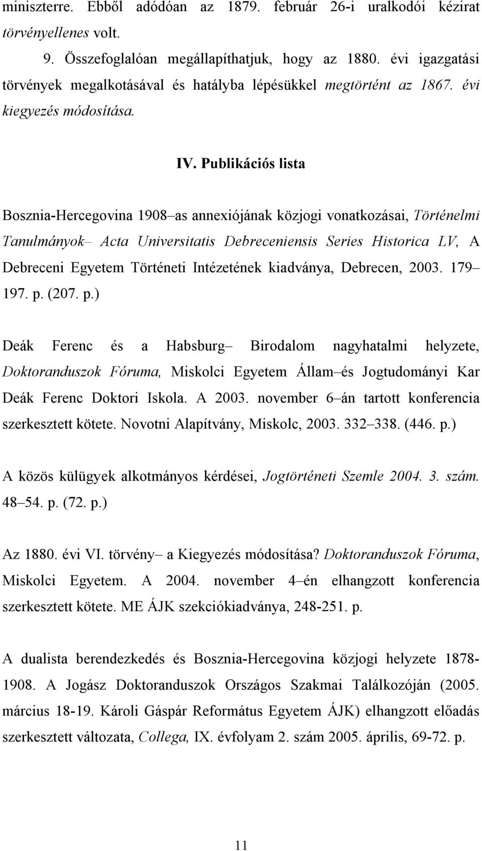 Publikációs lista Bosznia-Hercegovina 1908 as annexiójának közjogi vonatkozásai, Történelmi Tanulmányok Acta Universitatis Debreceniensis Series Historica LV, A Debreceni Egyetem Történeti