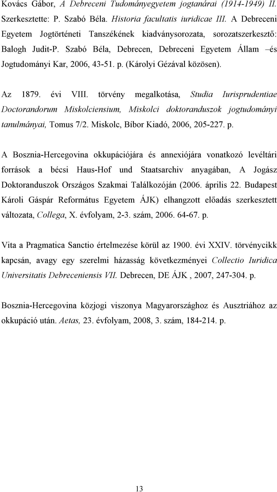 (Károlyi Gézával közösen). Az 1879. évi VIII. törvény megalkotása, Studia Iurisprudentiae Doctorandorum Miskolciensium, Miskolci doktoranduszok jogtudományi tanulmányai, Tomus 7/2.