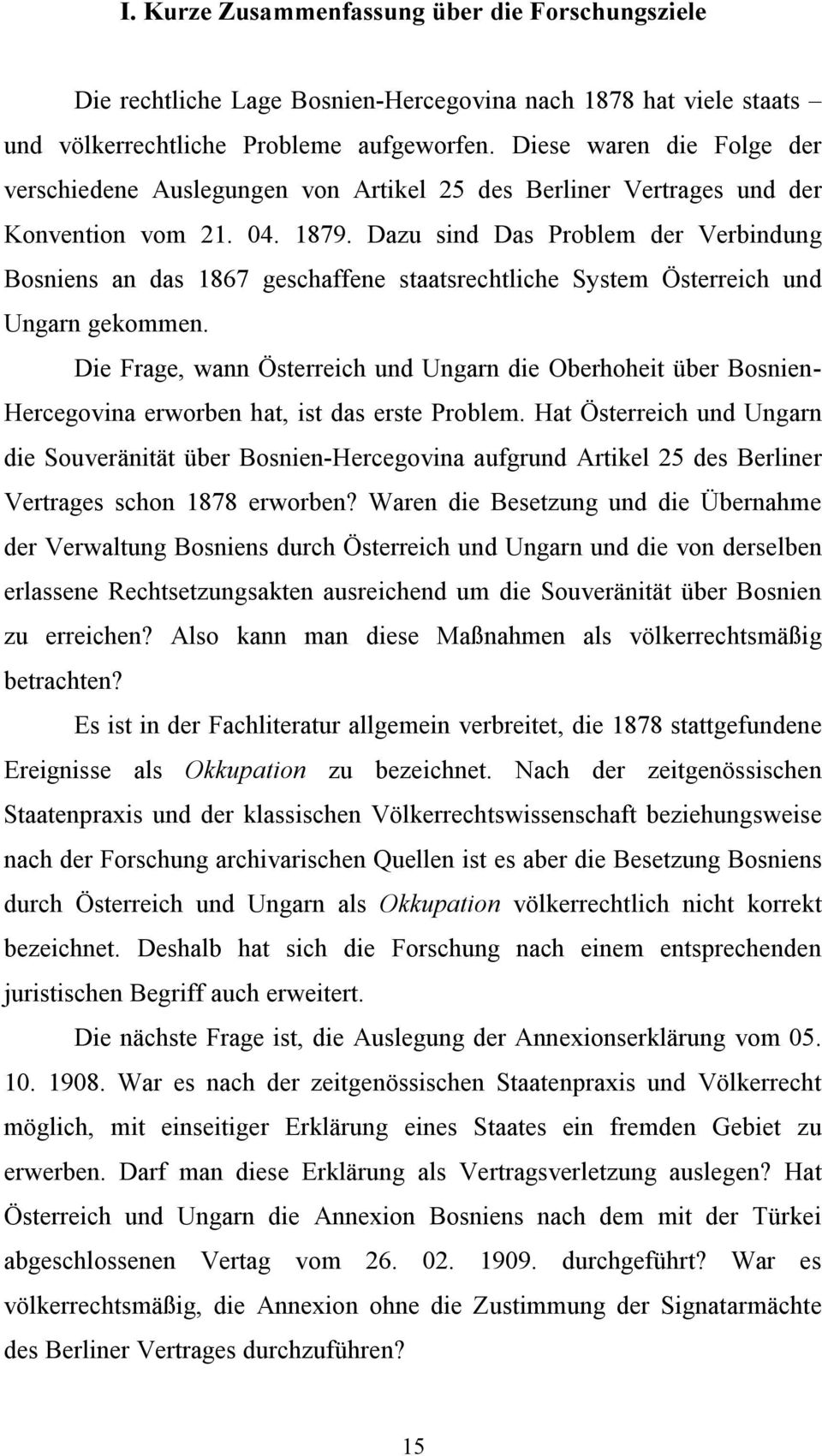 Dazu sind Das Problem der Verbindung Bosniens an das 1867 geschaffene staatsrechtliche System Österreich und Ungarn gekommen.