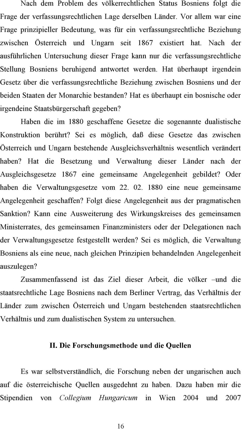 Nach der ausführlichen Untersuchung dieser Frage kann nur die verfassungsrechtliche Stellung Bosniens beruhigend antwortet werden.