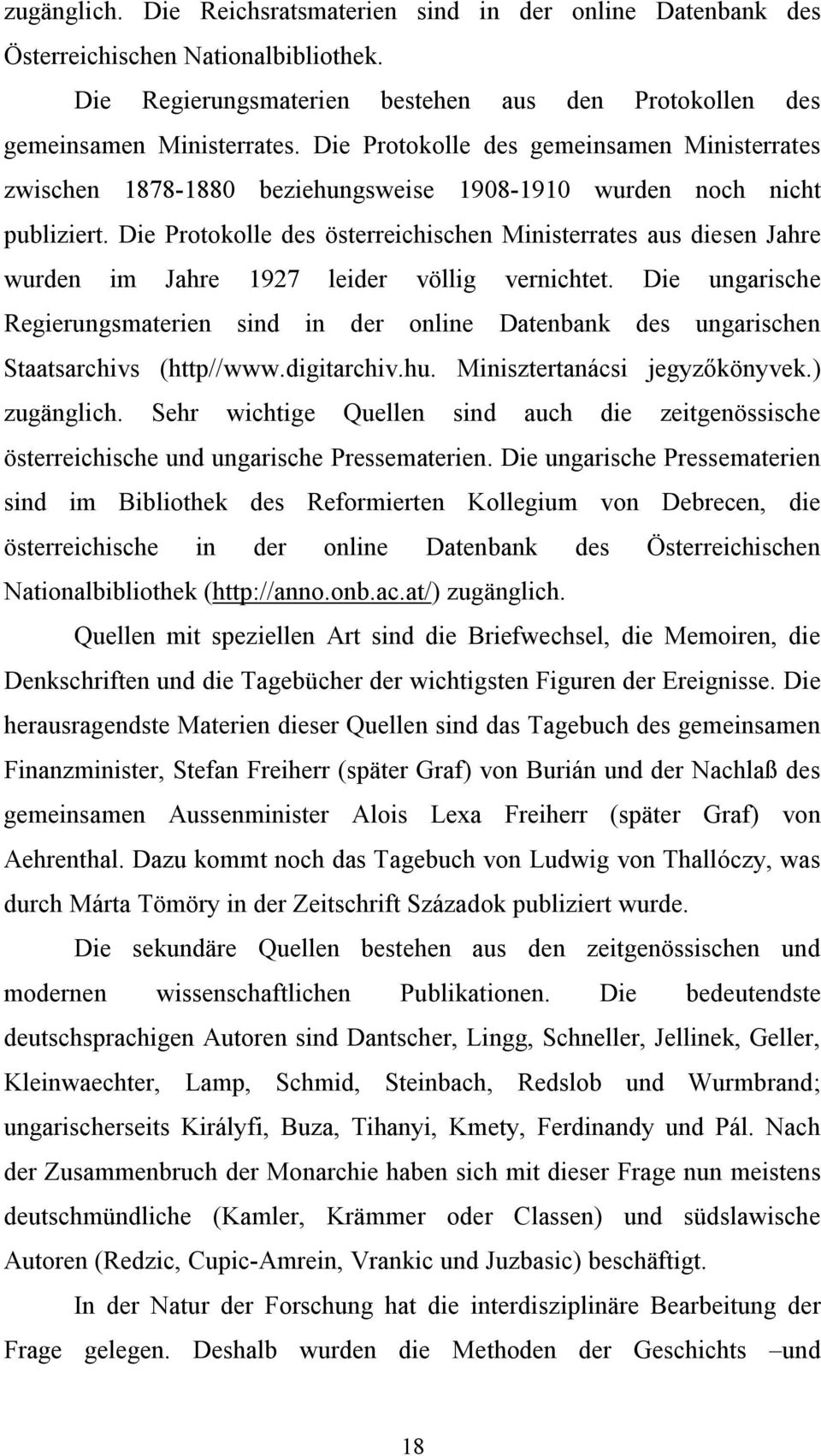 Die Protokolle des österreichischen Ministerrates aus diesen Jahre wurden im Jahre 1927 leider völlig vernichtet.