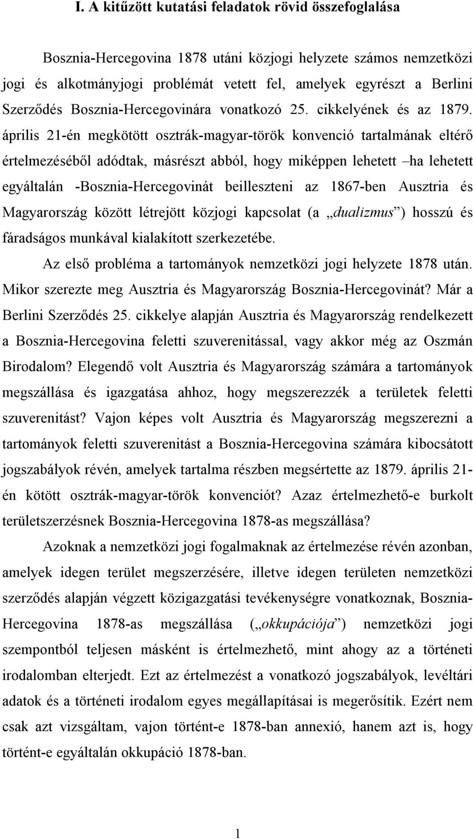 április 21-én megkötött osztrák-magyar-török konvenció tartalmának eltérő értelmezéséből adódtak, másrészt abból, hogy miképpen lehetett ha lehetett egyáltalán -Bosznia-Hercegovinát beilleszteni az