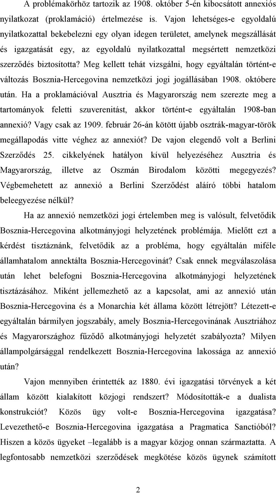 Meg kellett tehát vizsgálni, hogy egyáltalán történt-e változás Bosznia-Hercegovina nemzetközi jogi jogállásában 1908. októbere után.