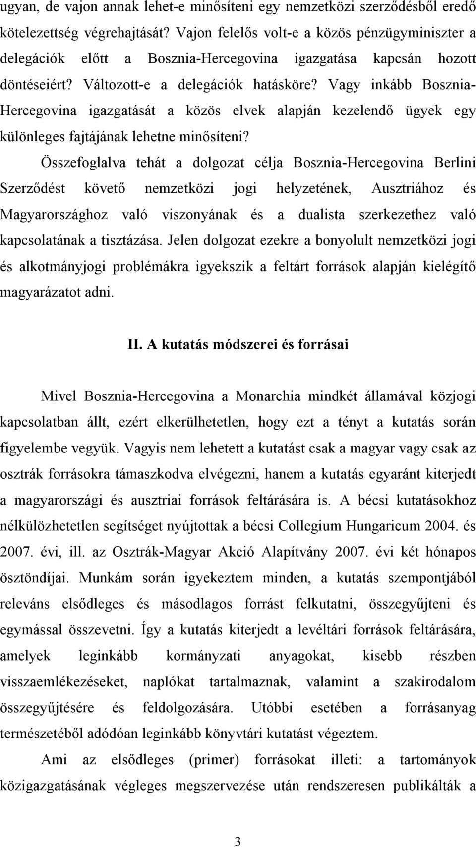 Vagy inkább Bosznia- Hercegovina igazgatását a közös elvek alapján kezelendő ügyek egy különleges fajtájának lehetne minősíteni?