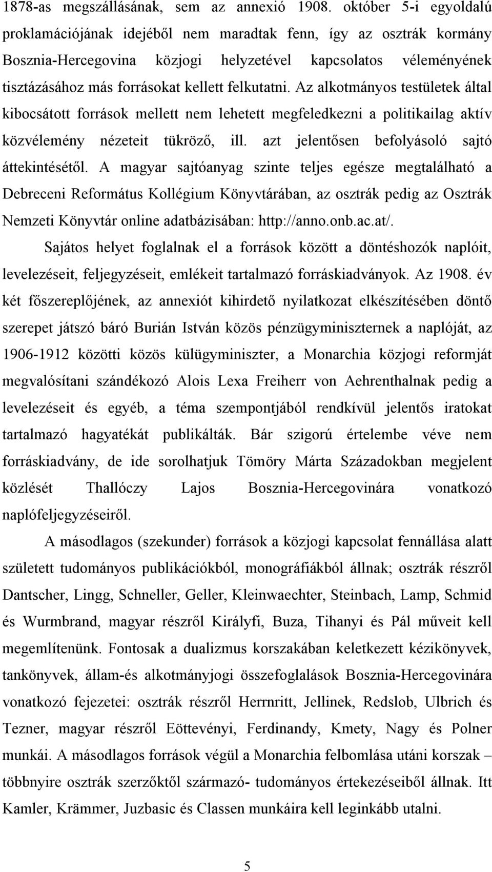 felkutatni. Az alkotmányos testületek által kibocsátott források mellett nem lehetett megfeledkezni a politikailag aktív közvélemény nézeteit tükröző, ill.