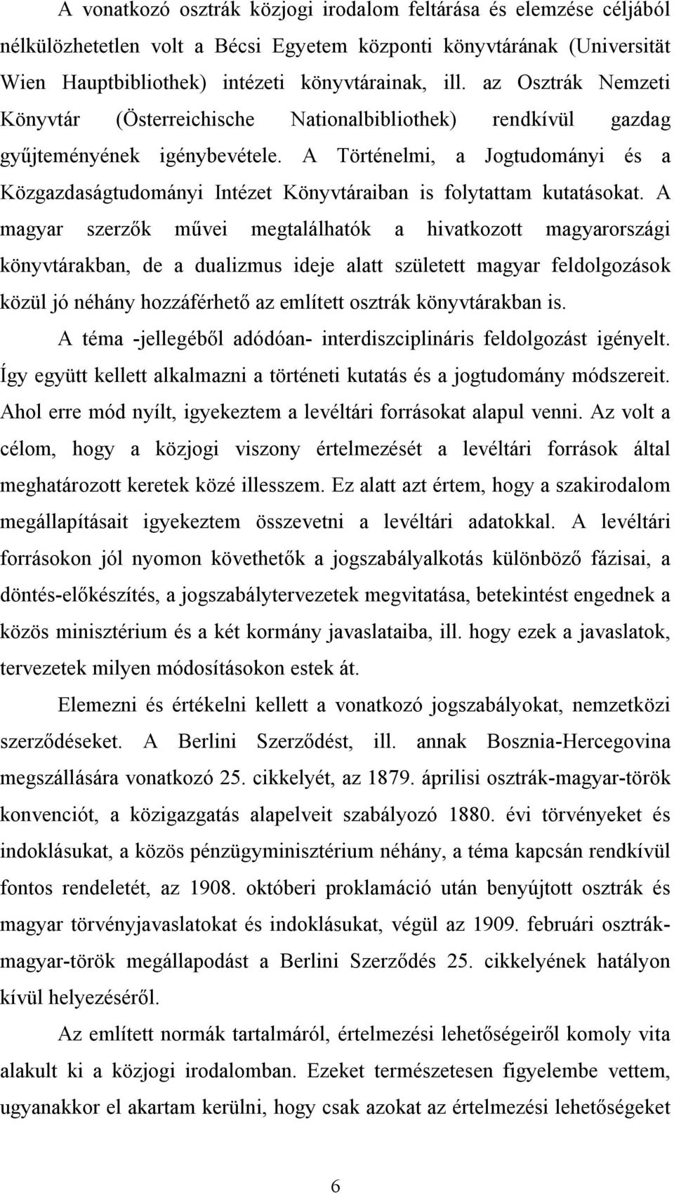 A Történelmi, a Jogtudományi és a Közgazdaságtudományi Intézet Könyvtáraiban is folytattam kutatásokat.