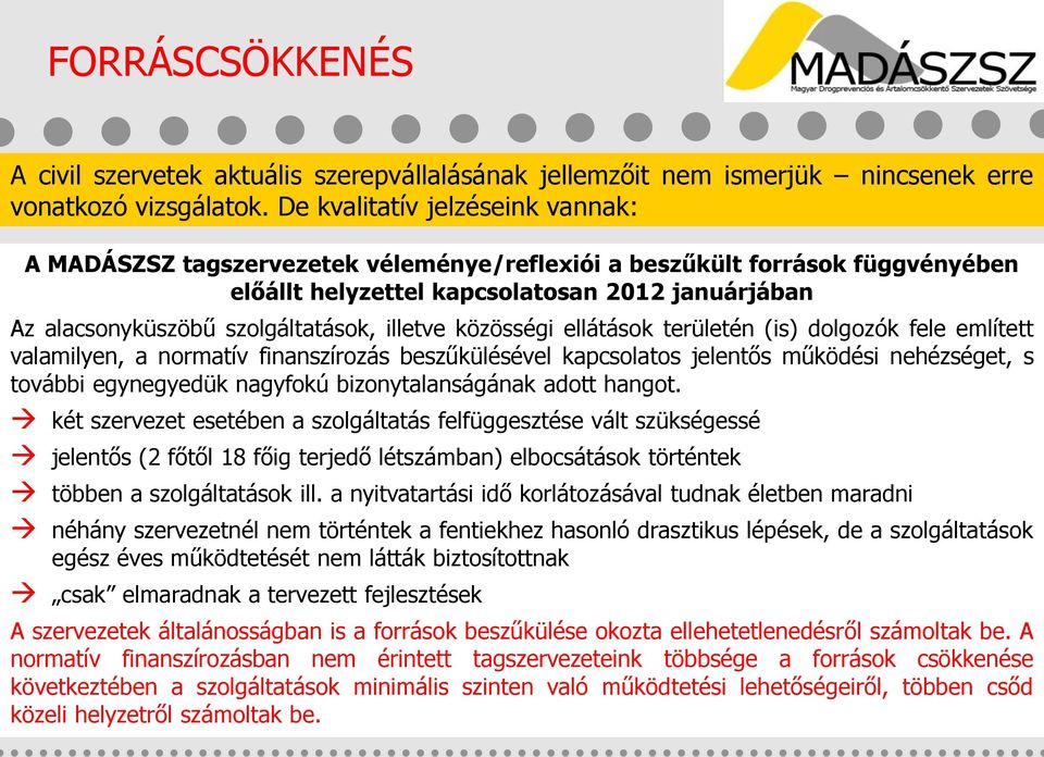 illetve közösségi ellátások területén (is) dolgozók fele említett valamilyen, a normatív finanszírozás beszűkülésével kapcsolatos jelentős működési nehézséget, s további egynegyedük nagyfokú