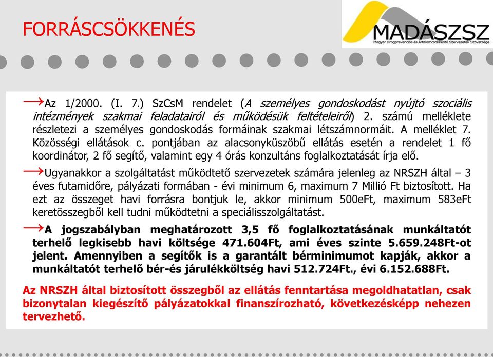 pontjában az alacsonyküszöbű ellátás esetén a rendelet 1 fő koordinátor, 2 fő segítő, valamint egy 4 órás konzultáns foglalkoztatását írja elő.