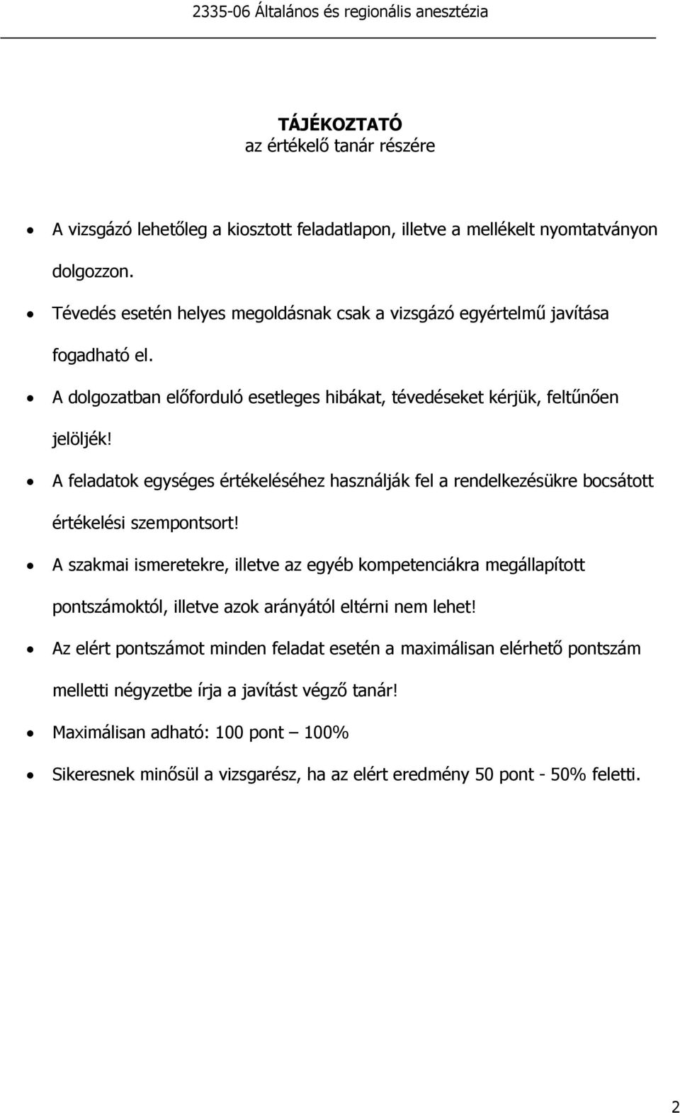 A feladatok egységes értékeléséhez használják fel a rendelkezésükre bocsátott értékelési szempontsort!