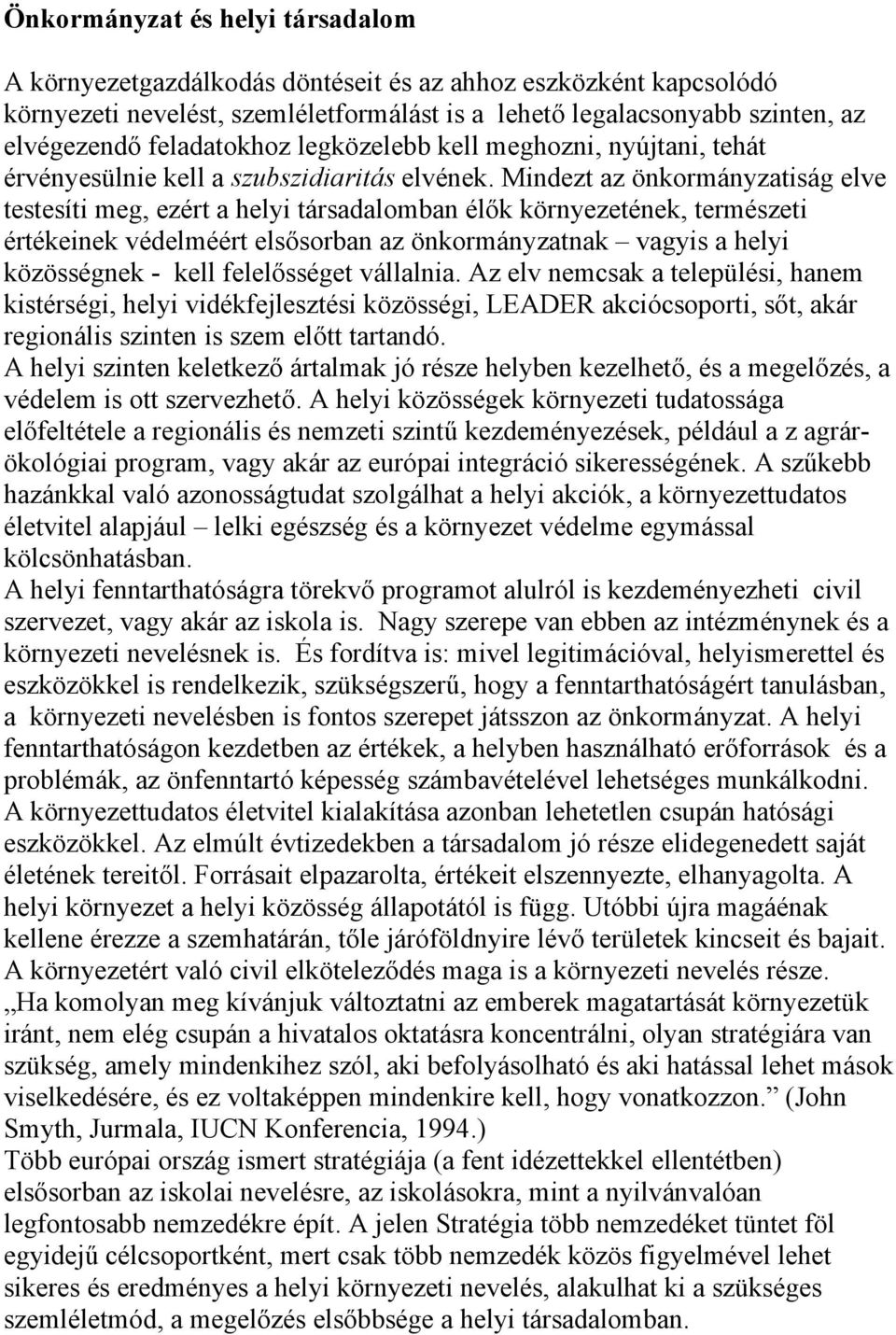 Mindezt az önkormányzatiság elve testesíti meg, ezért a helyi társadalomban élők környezetének, természeti értékeinek védelméért elsősorban az önkormányzatnak vagyis a helyi közösségnek - kell