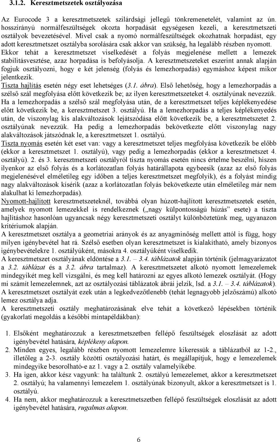 ivel csak a nomó normálesültségek okohatnak horpadást, eg adott kerestmetset ostálba sorolására csak akkor van sükség, ha legalább résben nomott.